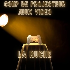La Ruche – Coup de projecteur jeux vidéo